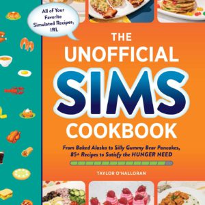 The Unofficial Sims Cookbook: From Baked Alaska to Silly Gummy Bear Pancakes, 85+ Recipes to Satisfy the Hunger Need (Unofficial Cookbook)