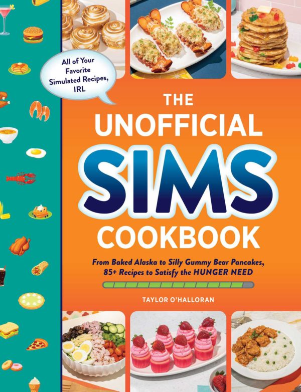 The Unofficial Sims Cookbook: From Baked Alaska to Silly Gummy Bear Pancakes, 85+ Recipes to Satisfy the Hunger Need (Unofficial Cookbook)