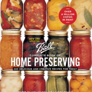 Ball Complete Book of Home Preserving: 400 Delicious and Creative Recipes for Today (New and Updated)
