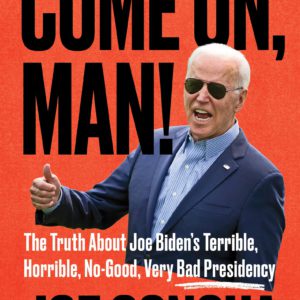 Come On, Man!: The Truth about Joe Biden's Terrible, Horrible, No-Good, Very Bad Presidency