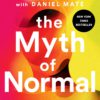 The Myth of Normal: Trauma, Illness, and Healing in a Toxic Culture