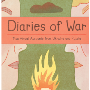 Diaries of War: Two Visual Accounts from Ukraine and Russia