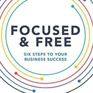 Focused and Free: Six Steps to Your Business Success