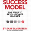 The Success Model: Five Steps to Revolutionize Your Life (No More Excuses)