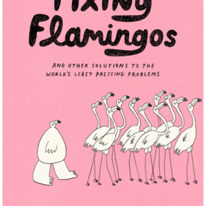 Fixing Flamingos: And Other Solutions to the World's Least Pressing Problems