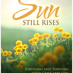 The Sun Still Rises: Surviving and Thriving After Grief and Loss