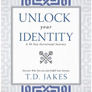 Unlock Your Identity a 90 Day Devotional: Discover Who You Are and Fulfill Your Destiny