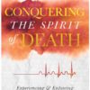 Conquering the Spirit of Death: Experiencing and Enforcing the Resurrection Power of Jesus