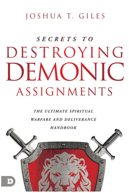 Secrets to Destroying Demonic Assignments: The Ultimate Spiritual Warfare and Deliverance Handbook