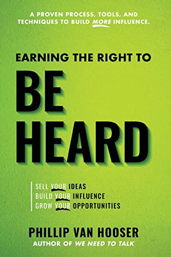 Earning the Right to Be Heard: Sell Your Ideas, Build Your Influence, Grow Your Opportunities