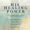 His Healing Power: The Four Classic Books on Healing Complete in One Volume