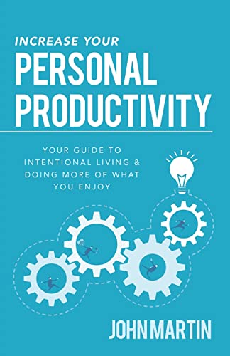 Increase Your Personal Productivity: Your Guide to Intentional Living & Doing More of What You Enjoy