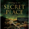 Abiding in the Secret Place: Practical Keys to Practicing the Presence of God in Your Everyday Life