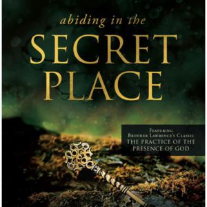 Abiding in the Secret Place: Practical Keys to Practicing the Presence of God in Your Everyday Life