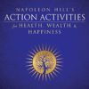 Napoleon Hill's Action Activities for Health, Wealth and Happiness: An Official Publication of the Napoleon Hill Foundation