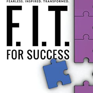 F.I.T. for Success: Fearless, Inspired, Transformed for Success