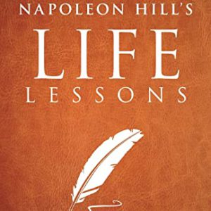 Napoleon Hill's Life Lessons (Official Publication of the Napoleon Hill Foundation)