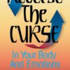 Reverse the Curse: In Your Body and Emotions