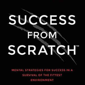 Success from Scratch: Mental Strategies for Success in a Survival of the Fittest Environment