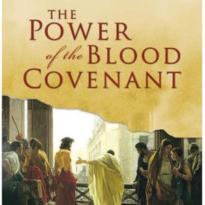 The Power of the Blood Covenant: Uncover the Secret Strength in God's Eternal Oath