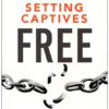 Setting Captives Free: How to Break the Chains of Demonic Influence