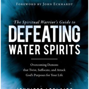 The Spiritual Warrior's Guide to Defeating Water Spirits: Overcoming Demons that Twist, Suffocate, and Attack God's Purposes for Your Life