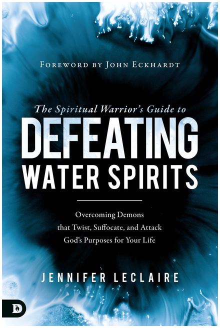The Spiritual Warrior's Guide to Defeating Water Spirits: Overcoming Demons that Twist, Suffocate, and Attack God's Purposes for Your Life