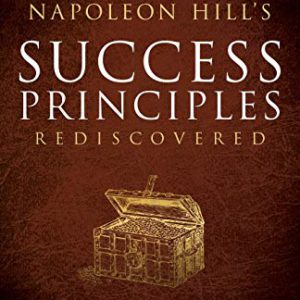 Napoleon Hill's Success Principles Rediscovered