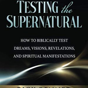 Testing the Supernatural: How to Biblically Test Dreams, Visions, Revelations, and Spiritual Manifestations