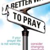 A Better Way to Pray: If Your Prayer Life Is Not Working, Consider Changing Directions