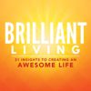 Brilliant Living: 31 Insights to Creating an Awesome Life (Brilliant Living)