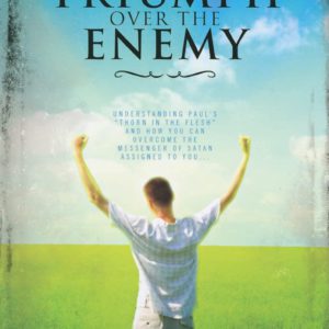 Triumph Over the Enemy: Understanding Paul's "Thorn in the Flesh" and How You Can Overcome the Messenger of Satan Assigned to You