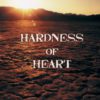 Hardness of Heart: Enemy of Faith