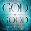 God Is Good: He's Better Than You Think