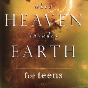 When Heaven Invades Earth for Teens: Your Guide to God's Supernatural Power