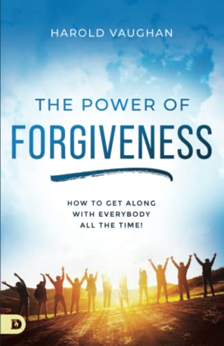 The Power of Forgiveness: How to Get Along with Everybody All the Time!