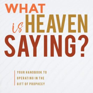 What is Heaven Saying?: Your Handbook to Operating in the Gift of Prophecy