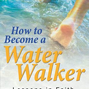 How to Become a Water Walker: Lessons in Faith