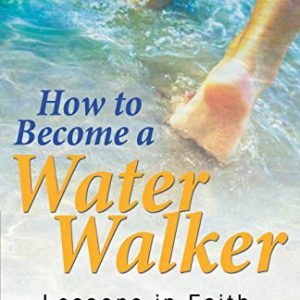 How to Become a Water Walker: Lessons in Faith