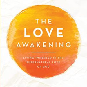 The Love Awakening: Living Immersed in the Supernatural Love of God