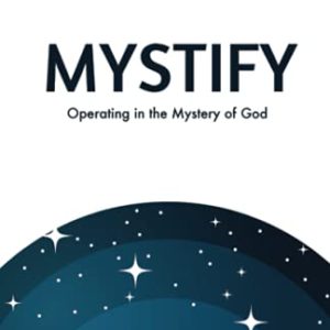 Mystify: Operating in the Mystery of God