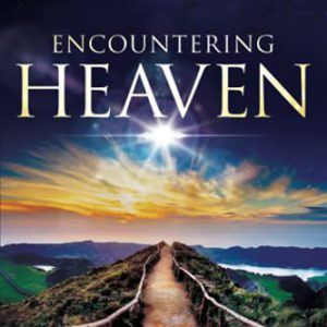 Encountering Heaven: 15 Supernatural Visions of Heaven That Will Change Your Life Forever
