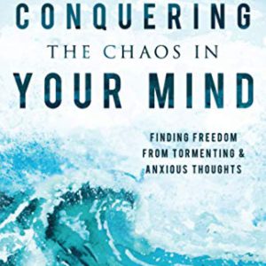 Conquering the Chaos in Your Mind: Finding Freedom from Tormenting and Anxious Thoughts