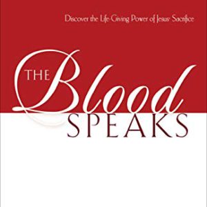 The Blood Speaks: Discover the Life-Giving Power of Jesus' Sacrifice