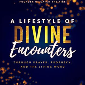 A Lifestyle of Divine Encounters: Through Prayer, Prophecy, and the Living Word