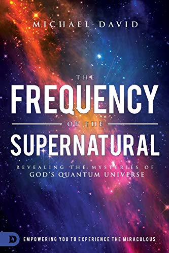 The Frequency of the Supernatural: Revealing the Mysteries of God's Quantum Universe