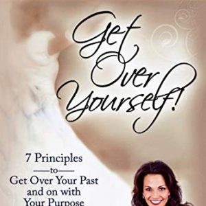 Get Over Yourself!: 7 Principles to Get Over Your Past and on with Your Purpose