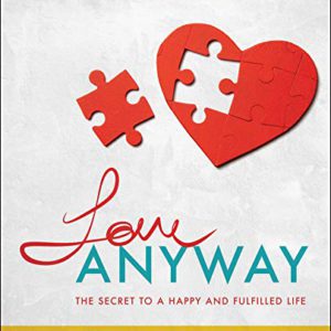 Love ANYWAY: The Secret to a Happy and Fulfilled Life