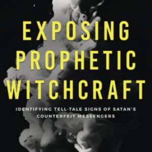 Exposing Prophetic Witchcraft: Identifying Telltale Signs of Satan's Counterfeit Messengers