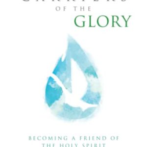 Carriers of the Glory: Becoming a Friend of the Holy Spirit